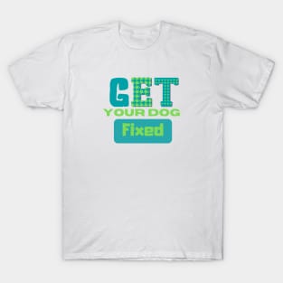 Get Your Dog Fixed T-Shirt